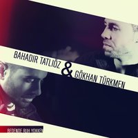 Bedende Ruh Yokken - Gökhan Türkmen, Bahadır Tatlıöz