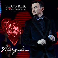 Atirgulim - Улугбек Рахматуллаев