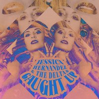 Caught Up - Jessica Hernandez & The Deltas