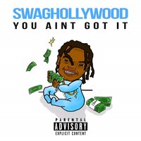You Ain't Got It - Swaghollywood