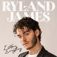 I Give Everything - Ryland James