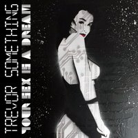 Your Sex Is a Dream - Trevor Something