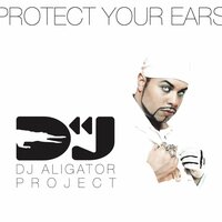 Protect Your Ears - DJ Aligator