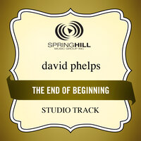 End Of The Beginning (Low Key / Studio Track Without Background Vocals) - David Phelps